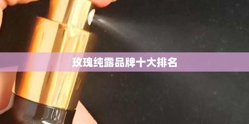 玫瑰纯露品牌十大排名