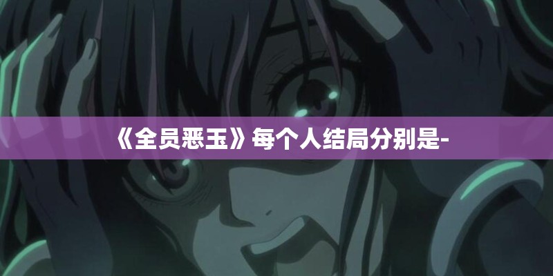 《全员恶玉》每个人结局分别是-