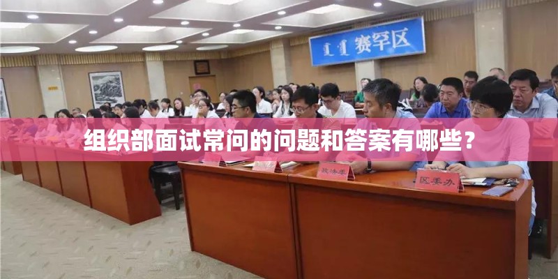 组织部面试常问的问题和答案有哪些？