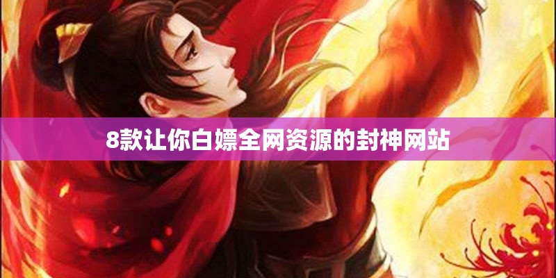 8款让你白嫖全网资源的封神网站